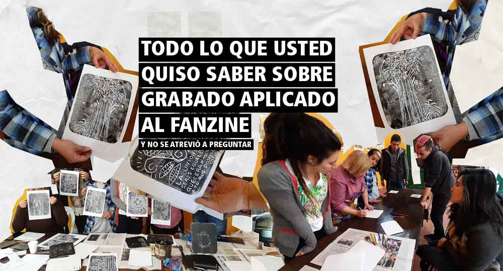 Todo lo que usted quiso saber sobre grabado aplicado al fanzine y no se atrevi a preguntar