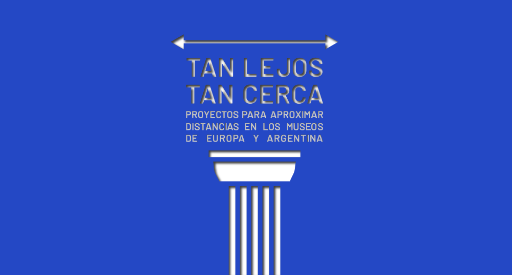 Tan lejos tan cerca Proyectos para aproximar distancias en los museos de Europa y Argentina