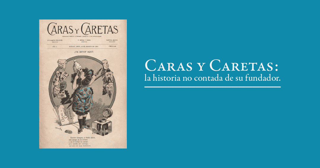 Caras y Caretas: la historia no contada de su fundador
