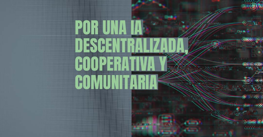 Por una inteligencia artificial descentralizada, cooperativa y comunitaria
