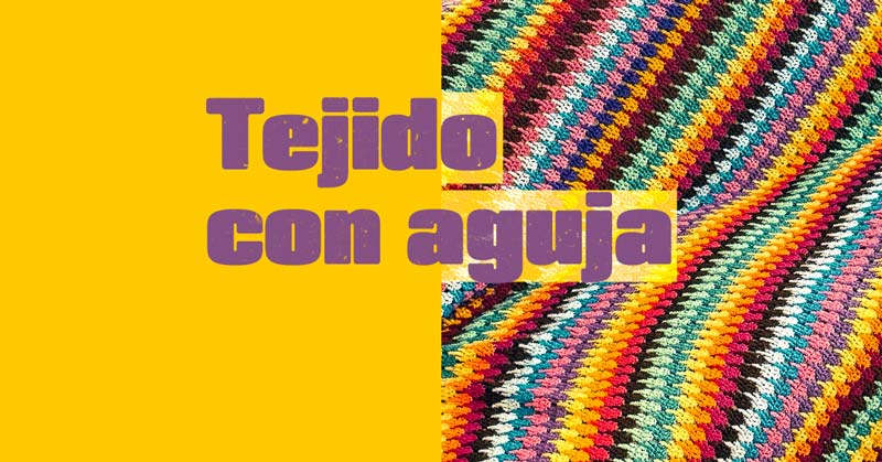 Fondo amarillo y tejido de colores. Texto: tejido con aguja